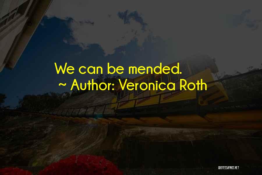 Veronica Roth Quotes: We Can Be Mended.