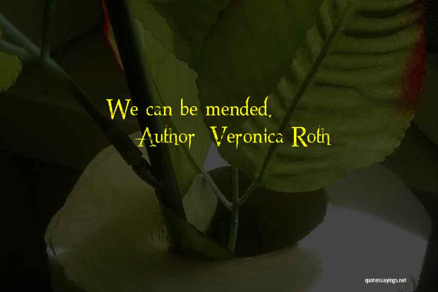 Veronica Roth Quotes: We Can Be Mended.
