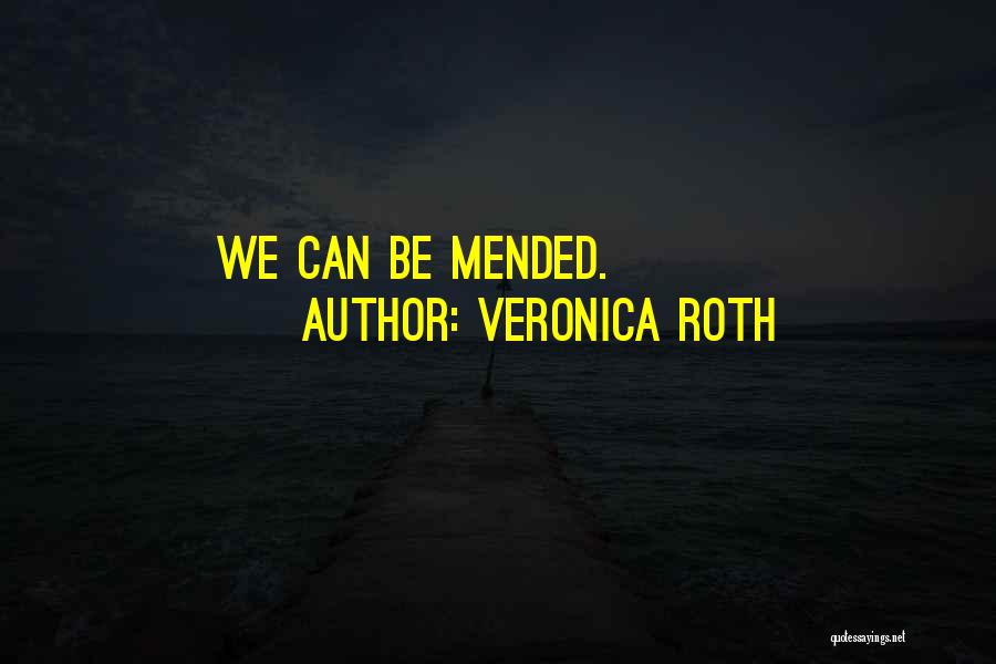 Veronica Roth Quotes: We Can Be Mended.