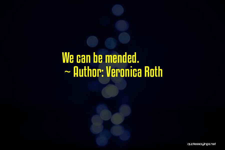 Veronica Roth Quotes: We Can Be Mended.