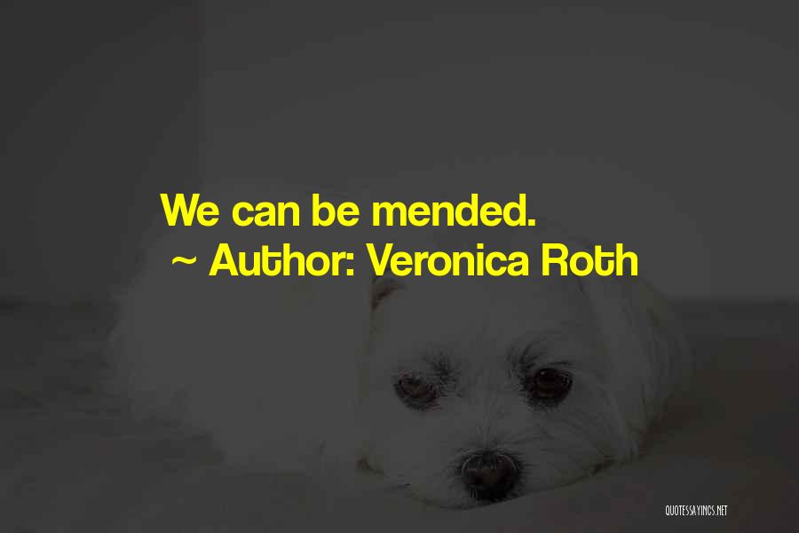 Veronica Roth Quotes: We Can Be Mended.