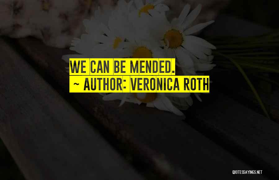 Veronica Roth Quotes: We Can Be Mended.