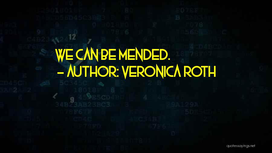 Veronica Roth Quotes: We Can Be Mended.