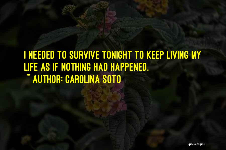 Carolina Soto Quotes: I Needed To Survive Tonight To Keep Living My Life As If Nothing Had Happened.