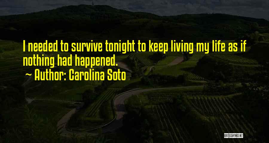 Carolina Soto Quotes: I Needed To Survive Tonight To Keep Living My Life As If Nothing Had Happened.
