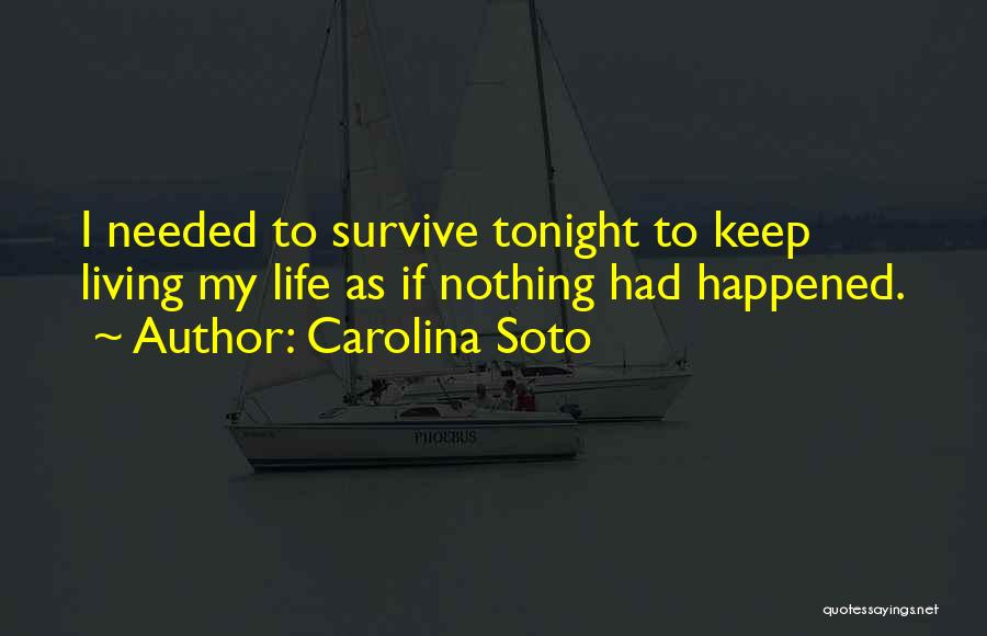 Carolina Soto Quotes: I Needed To Survive Tonight To Keep Living My Life As If Nothing Had Happened.