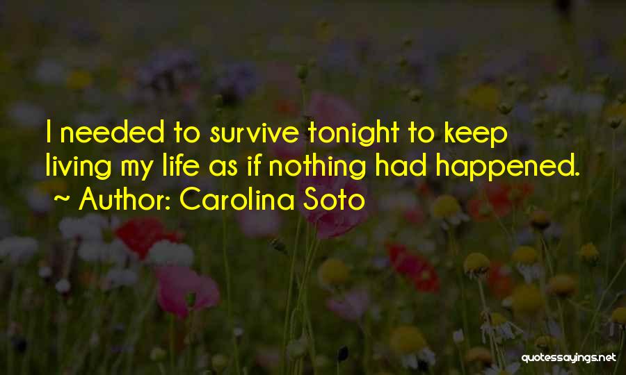 Carolina Soto Quotes: I Needed To Survive Tonight To Keep Living My Life As If Nothing Had Happened.