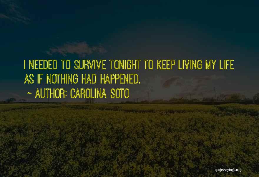 Carolina Soto Quotes: I Needed To Survive Tonight To Keep Living My Life As If Nothing Had Happened.