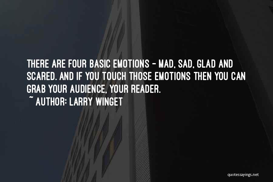 Larry Winget Quotes: There Are Four Basic Emotions - Mad, Sad, Glad And Scared. And If You Touch Those Emotions Then You Can