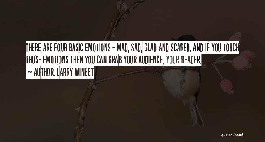 Larry Winget Quotes: There Are Four Basic Emotions - Mad, Sad, Glad And Scared. And If You Touch Those Emotions Then You Can