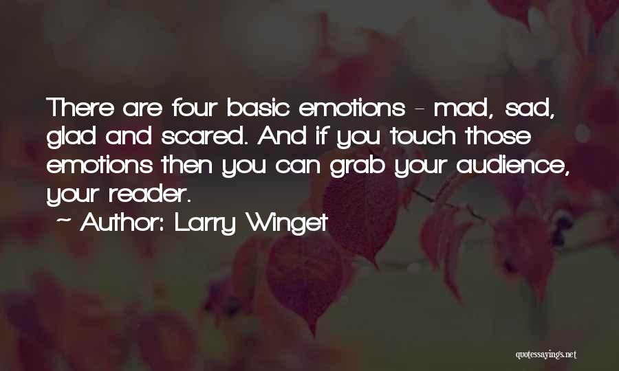 Larry Winget Quotes: There Are Four Basic Emotions - Mad, Sad, Glad And Scared. And If You Touch Those Emotions Then You Can