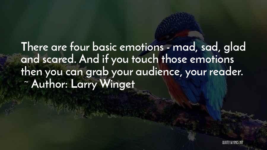 Larry Winget Quotes: There Are Four Basic Emotions - Mad, Sad, Glad And Scared. And If You Touch Those Emotions Then You Can