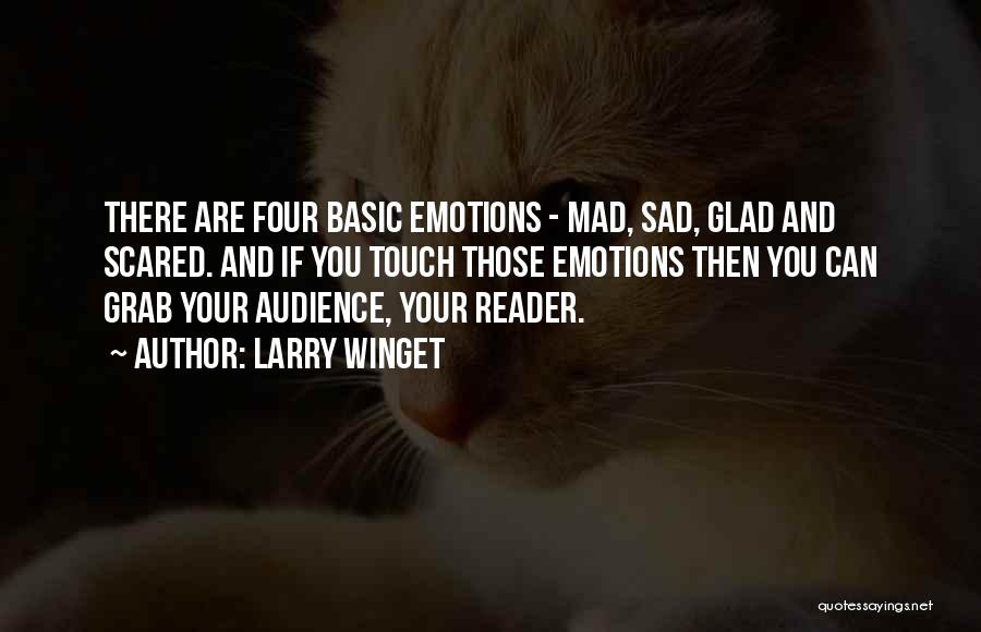 Larry Winget Quotes: There Are Four Basic Emotions - Mad, Sad, Glad And Scared. And If You Touch Those Emotions Then You Can