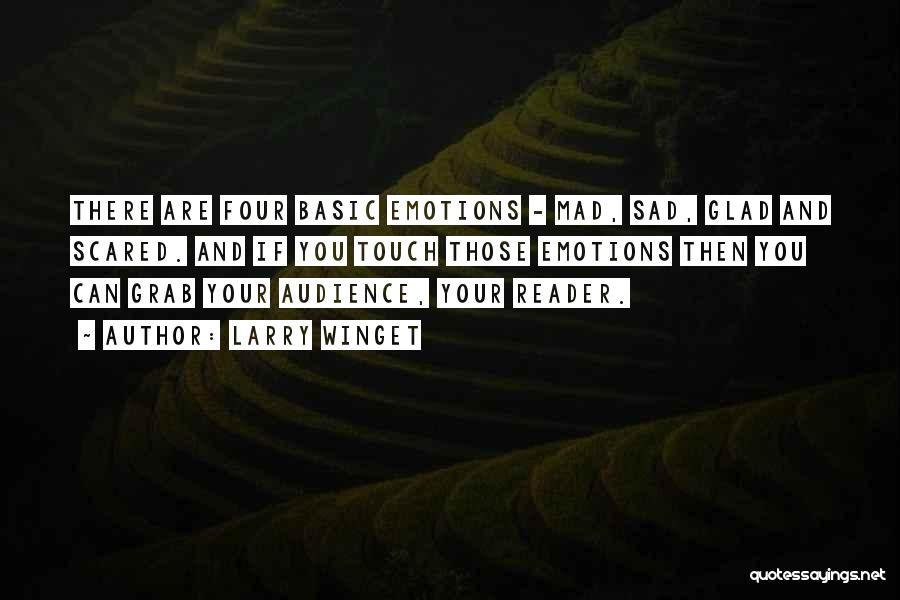 Larry Winget Quotes: There Are Four Basic Emotions - Mad, Sad, Glad And Scared. And If You Touch Those Emotions Then You Can