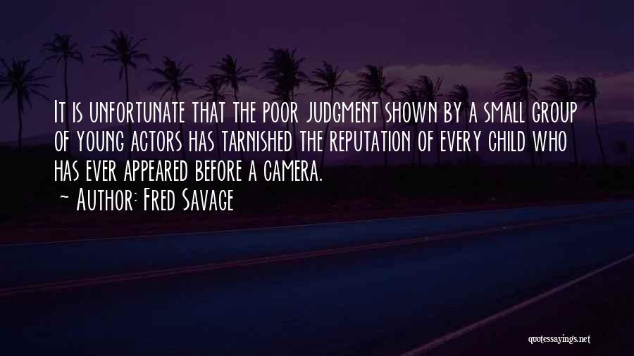 Fred Savage Quotes: It Is Unfortunate That The Poor Judgment Shown By A Small Group Of Young Actors Has Tarnished The Reputation Of