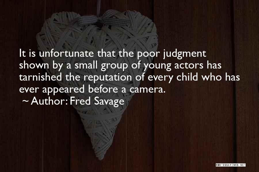 Fred Savage Quotes: It Is Unfortunate That The Poor Judgment Shown By A Small Group Of Young Actors Has Tarnished The Reputation Of