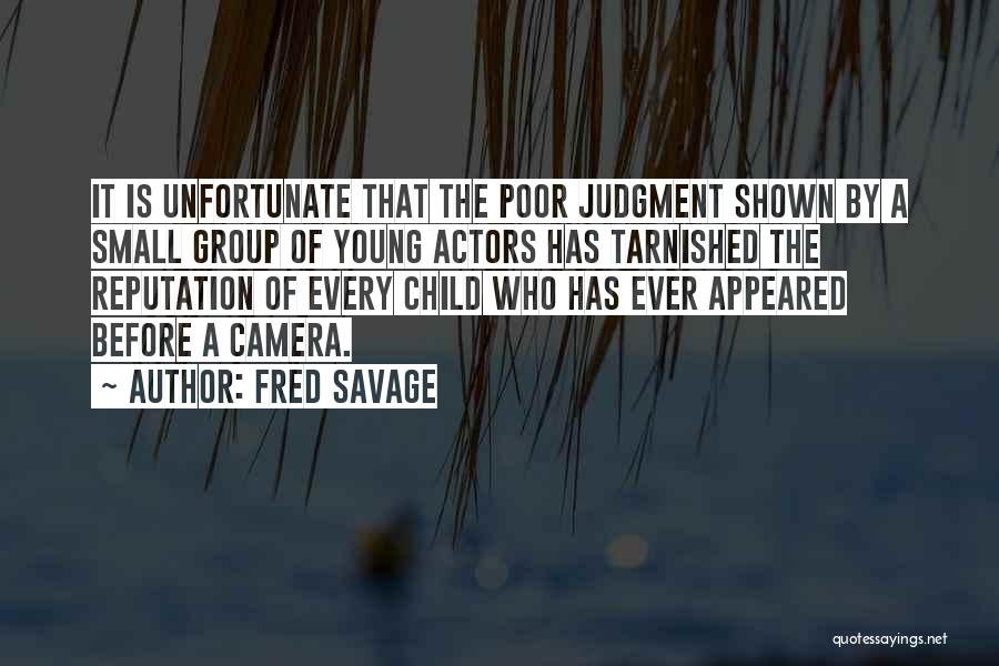Fred Savage Quotes: It Is Unfortunate That The Poor Judgment Shown By A Small Group Of Young Actors Has Tarnished The Reputation Of