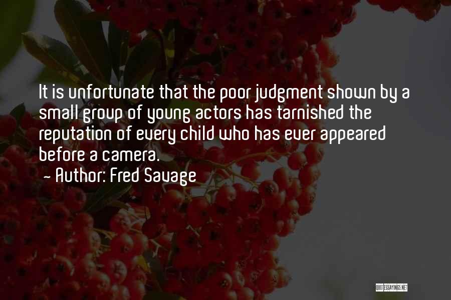 Fred Savage Quotes: It Is Unfortunate That The Poor Judgment Shown By A Small Group Of Young Actors Has Tarnished The Reputation Of