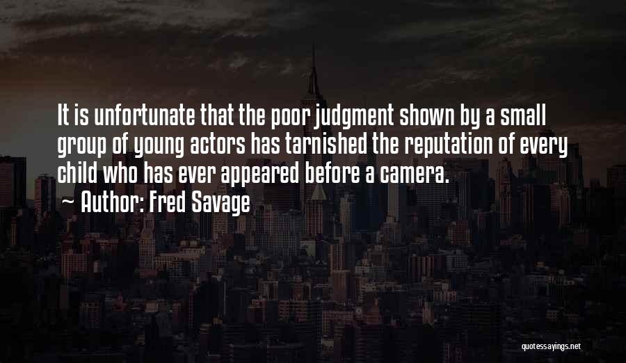 Fred Savage Quotes: It Is Unfortunate That The Poor Judgment Shown By A Small Group Of Young Actors Has Tarnished The Reputation Of