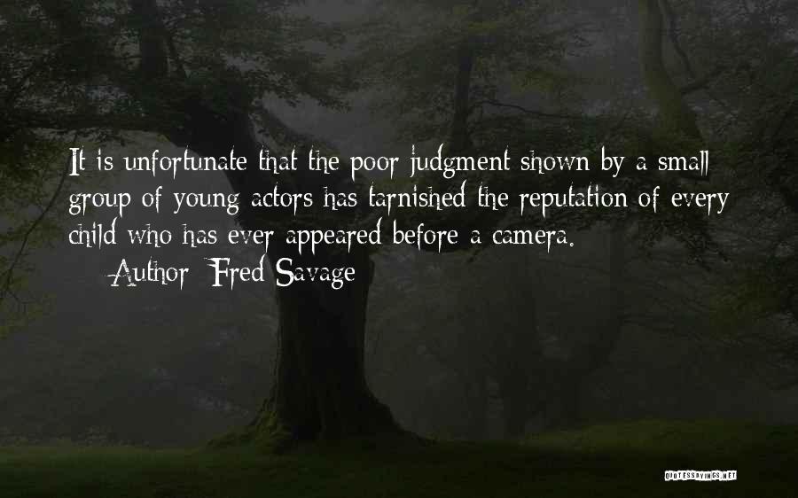 Fred Savage Quotes: It Is Unfortunate That The Poor Judgment Shown By A Small Group Of Young Actors Has Tarnished The Reputation Of