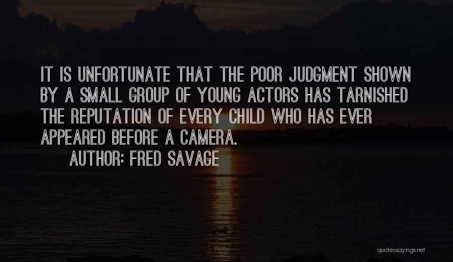 Fred Savage Quotes: It Is Unfortunate That The Poor Judgment Shown By A Small Group Of Young Actors Has Tarnished The Reputation Of