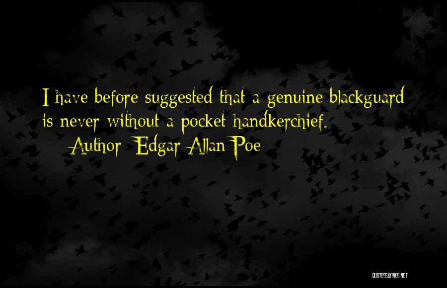 Edgar Allan Poe Quotes: I Have Before Suggested That A Genuine Blackguard Is Never Without A Pocket-handkerchief.