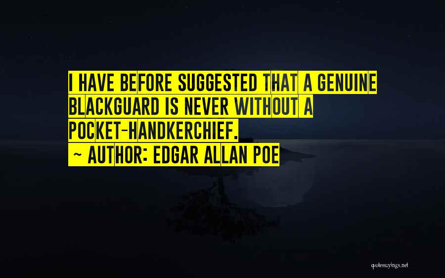 Edgar Allan Poe Quotes: I Have Before Suggested That A Genuine Blackguard Is Never Without A Pocket-handkerchief.