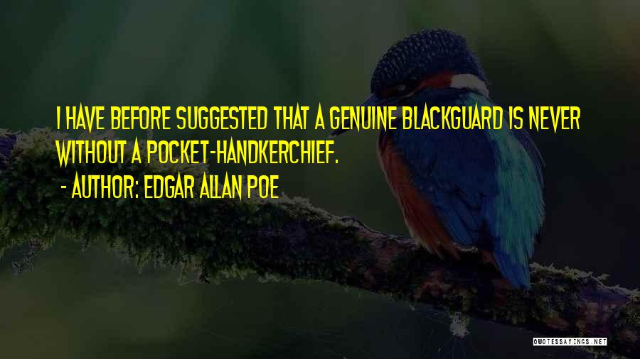 Edgar Allan Poe Quotes: I Have Before Suggested That A Genuine Blackguard Is Never Without A Pocket-handkerchief.