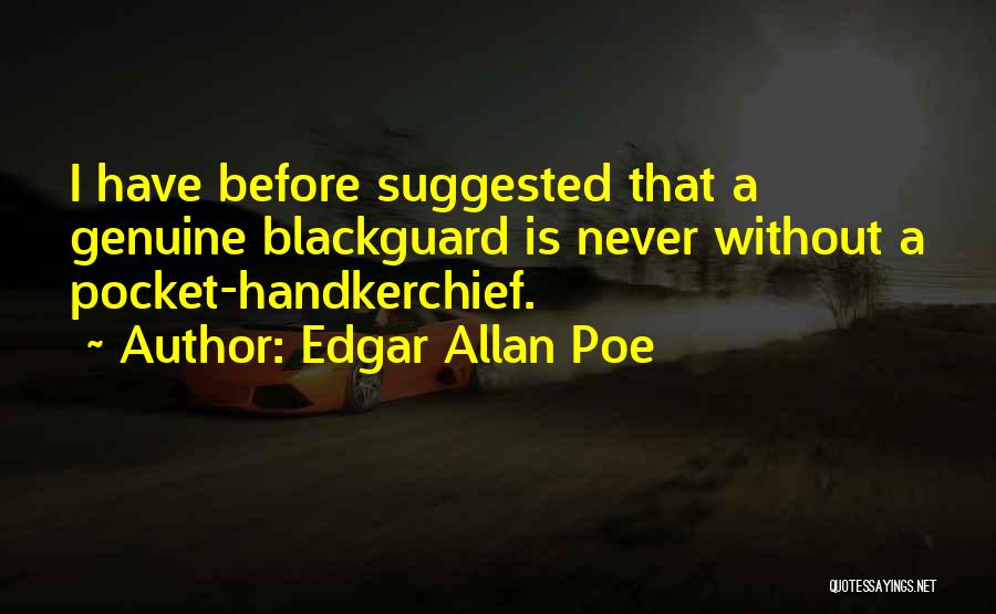 Edgar Allan Poe Quotes: I Have Before Suggested That A Genuine Blackguard Is Never Without A Pocket-handkerchief.