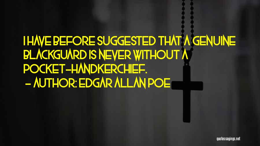 Edgar Allan Poe Quotes: I Have Before Suggested That A Genuine Blackguard Is Never Without A Pocket-handkerchief.