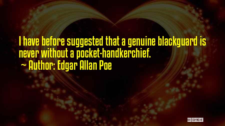 Edgar Allan Poe Quotes: I Have Before Suggested That A Genuine Blackguard Is Never Without A Pocket-handkerchief.