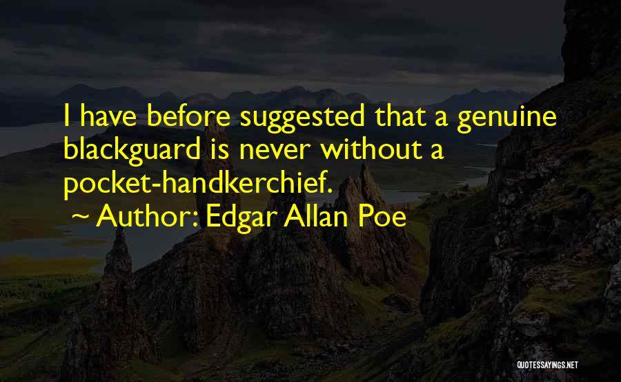 Edgar Allan Poe Quotes: I Have Before Suggested That A Genuine Blackguard Is Never Without A Pocket-handkerchief.