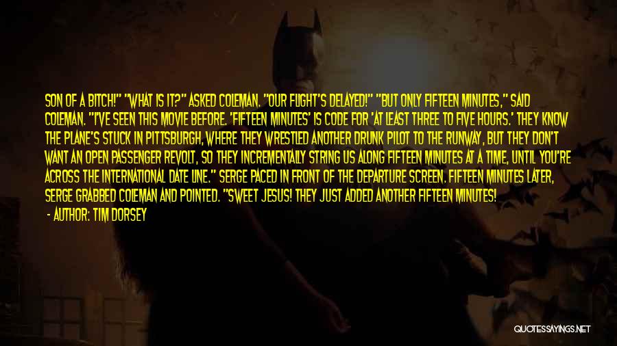 Tim Dorsey Quotes: Son Of A Bitch! What Is It? Asked Coleman. Our Flight's Delayed! But Only Fifteen Minutes, Said Coleman. I've Seen