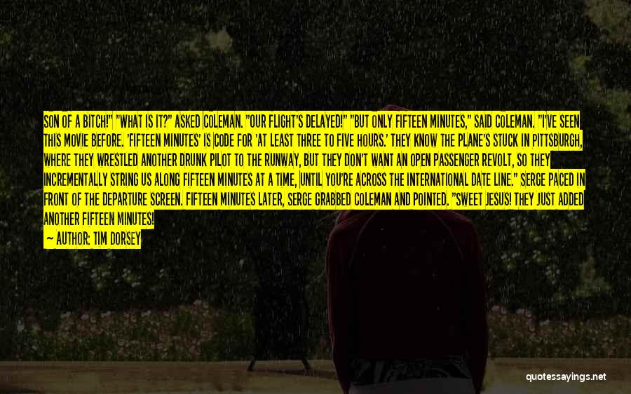 Tim Dorsey Quotes: Son Of A Bitch! What Is It? Asked Coleman. Our Flight's Delayed! But Only Fifteen Minutes, Said Coleman. I've Seen