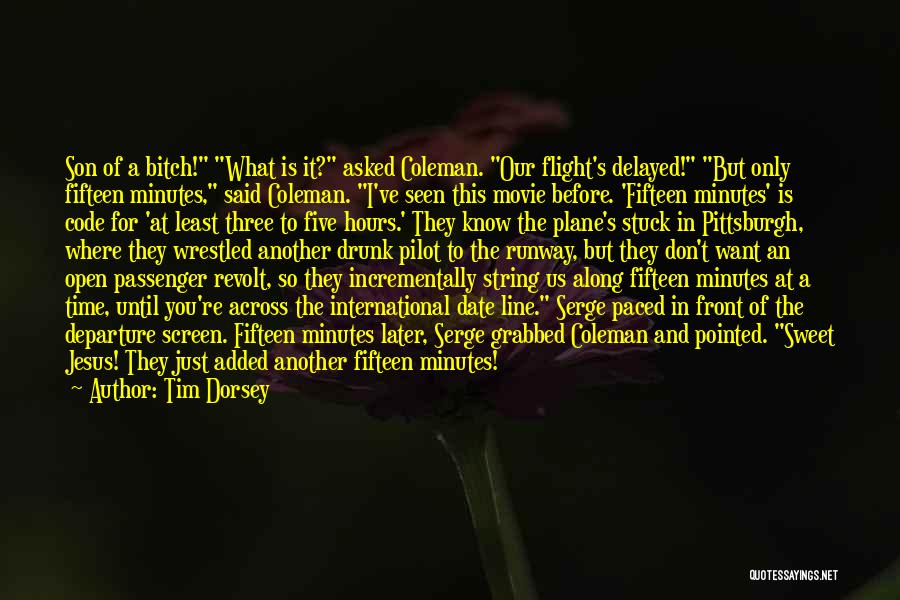 Tim Dorsey Quotes: Son Of A Bitch! What Is It? Asked Coleman. Our Flight's Delayed! But Only Fifteen Minutes, Said Coleman. I've Seen