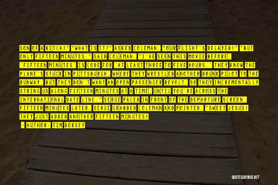 Tim Dorsey Quotes: Son Of A Bitch! What Is It? Asked Coleman. Our Flight's Delayed! But Only Fifteen Minutes, Said Coleman. I've Seen