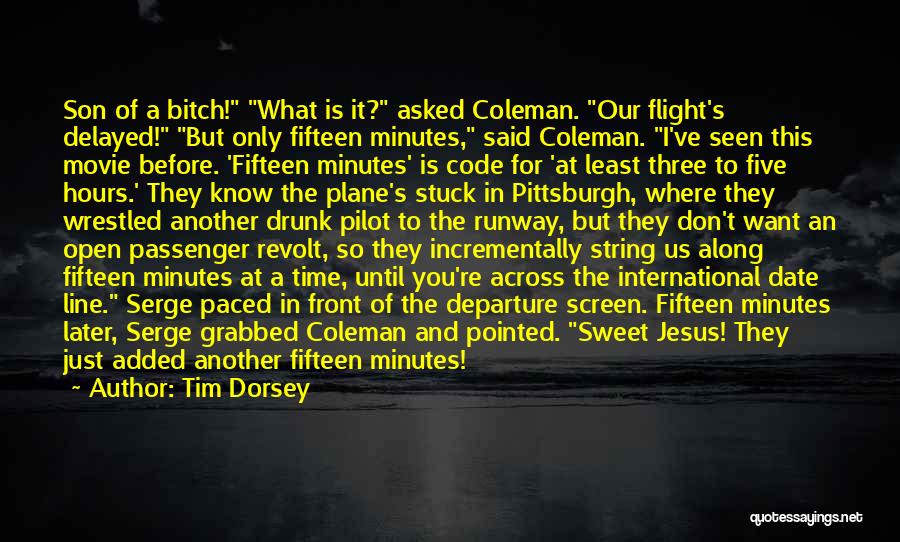 Tim Dorsey Quotes: Son Of A Bitch! What Is It? Asked Coleman. Our Flight's Delayed! But Only Fifteen Minutes, Said Coleman. I've Seen