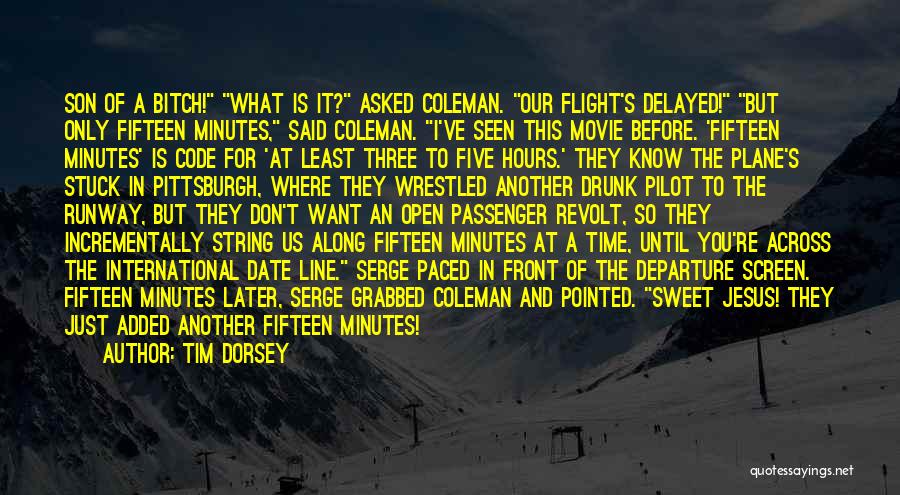 Tim Dorsey Quotes: Son Of A Bitch! What Is It? Asked Coleman. Our Flight's Delayed! But Only Fifteen Minutes, Said Coleman. I've Seen