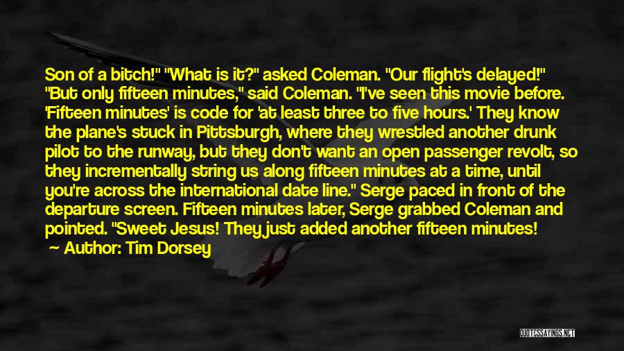 Tim Dorsey Quotes: Son Of A Bitch! What Is It? Asked Coleman. Our Flight's Delayed! But Only Fifteen Minutes, Said Coleman. I've Seen