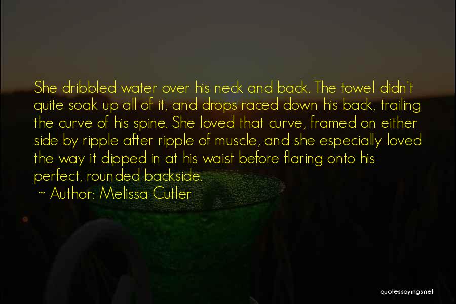 Melissa Cutler Quotes: She Dribbled Water Over His Neck And Back. The Towel Didn't Quite Soak Up All Of It, And Drops Raced