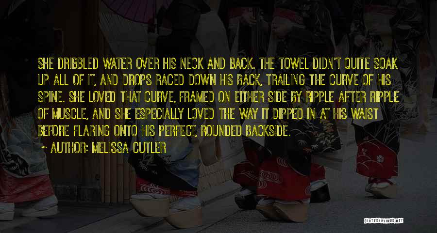 Melissa Cutler Quotes: She Dribbled Water Over His Neck And Back. The Towel Didn't Quite Soak Up All Of It, And Drops Raced