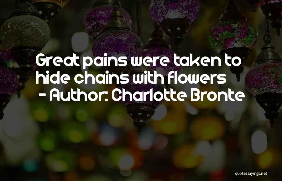 Charlotte Bronte Quotes: Great Pains Were Taken To Hide Chains With Flowers