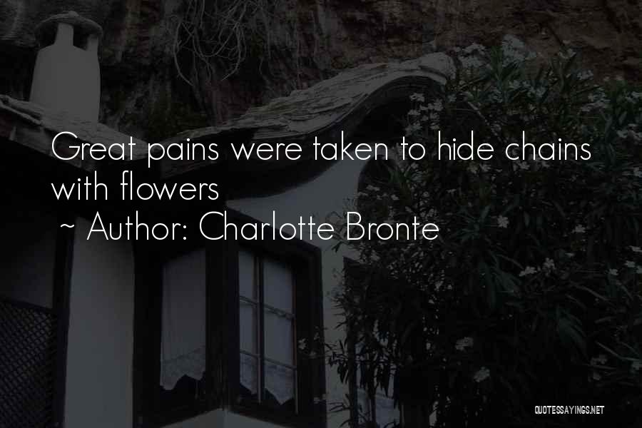 Charlotte Bronte Quotes: Great Pains Were Taken To Hide Chains With Flowers