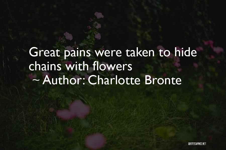 Charlotte Bronte Quotes: Great Pains Were Taken To Hide Chains With Flowers