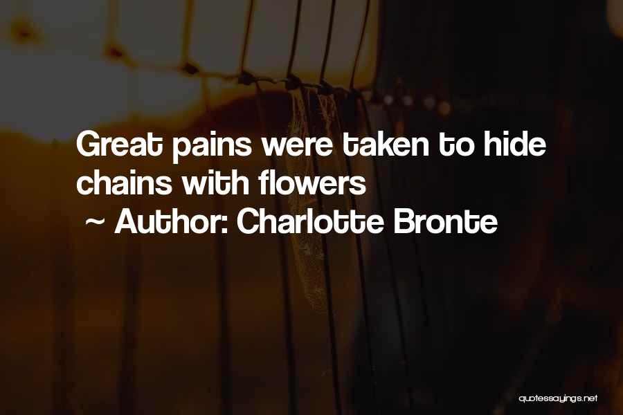 Charlotte Bronte Quotes: Great Pains Were Taken To Hide Chains With Flowers