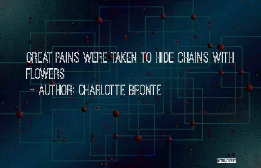 Charlotte Bronte Quotes: Great Pains Were Taken To Hide Chains With Flowers