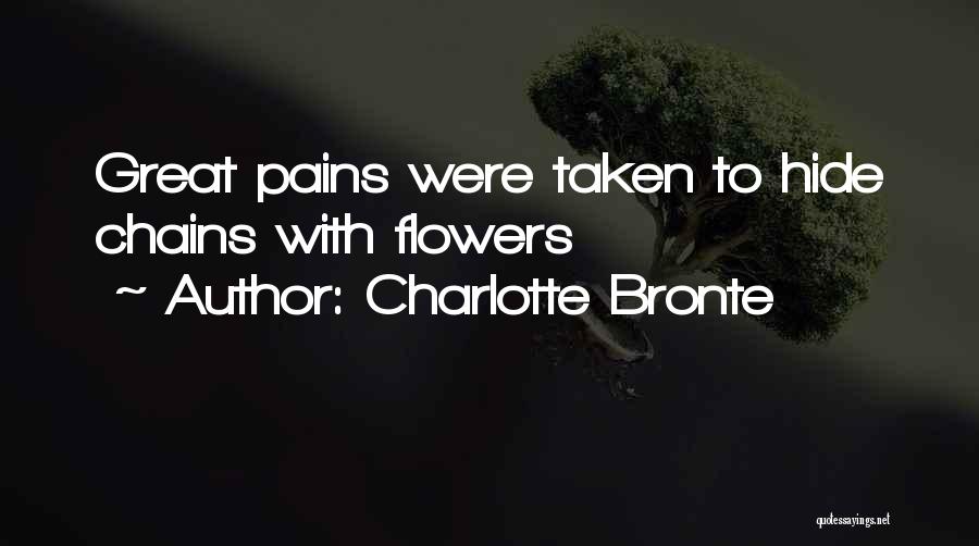 Charlotte Bronte Quotes: Great Pains Were Taken To Hide Chains With Flowers