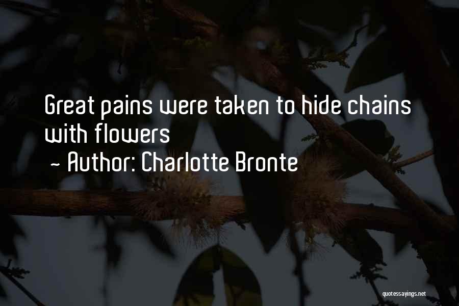 Charlotte Bronte Quotes: Great Pains Were Taken To Hide Chains With Flowers