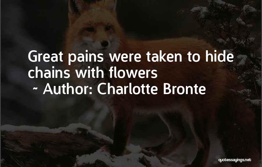 Charlotte Bronte Quotes: Great Pains Were Taken To Hide Chains With Flowers
