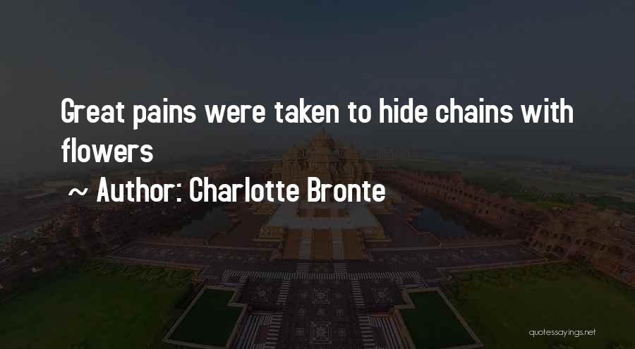 Charlotte Bronte Quotes: Great Pains Were Taken To Hide Chains With Flowers